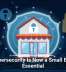 Why Cybersecurity Is Now a Small Business Essential